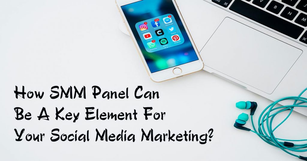 SMM Panel Can Be A Key Element For Your Social Media Marketing