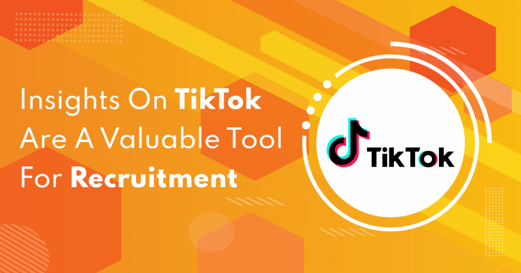 Insights On TikTok Are A Valuable Tool For Recruitment