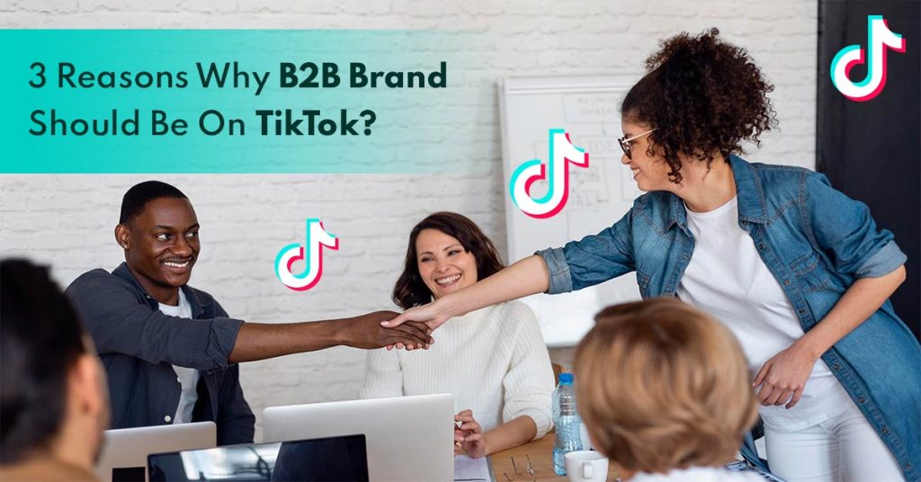 3 Reasons Why B2B Brand Should Be On TikTok